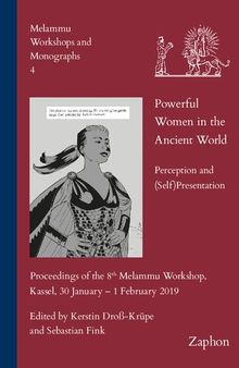 Powerful Women in the Ancient World: Perception and (Self) Presentation: Proceedings of the 8th Melammu Workshop, Kassel, 30 January - 1 February 2019 (Melammu Workshops and Monographs, 4)