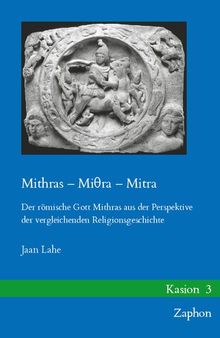 Mithras – Miθra – Mitra: Der römische Gott Mithras aus der Perspektive der vergleichenden Religionsgeschichte