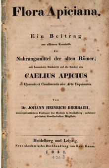 Flora Apiciana. Ein Beitrag zur näheren Kenntnis der Nahrungsmittel der alten Römer; mit besonderer Rücksicht auf die Bücher des Caelius Apicius de Opsoniis et Condimentis sive Arte coquinaria