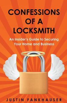 Confessions of a Locksmith: An Insider's Guide to Securing Your Home and Business