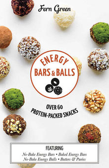 Energy Bars and Balls: Over 60 Protein-Packed Snacks