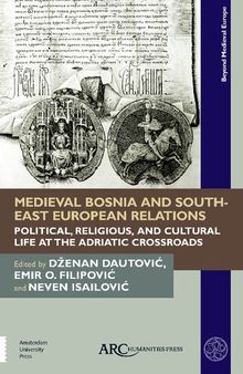 Medieval Bosnia and South-East European Relations: Political, Religious, and Cultural Life at the Adriatic Crossroads