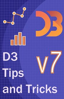 D3 Tips and Tricks v7.x: Interactive Data Visualization in a Web Browser