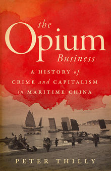 The Opium Business: A History of Crime and Capitalism in Maritime China