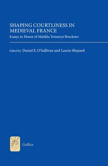 Shaping Courtliness in Medieval France: Essays in Honor of Matilda Tomaryn Bruckner