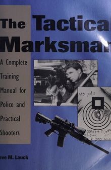The Tactical Marksman: A Complete Training Manual for Police and Practical Shooters
