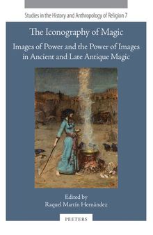 The Iconography of Magic: Images of Power and the Power of Images in Ancient and Late Antique Magic