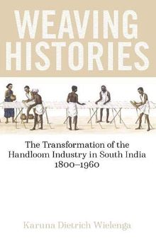 Weaving Histories: The Transformation of the Handloom Industry in South India, 1800-1960