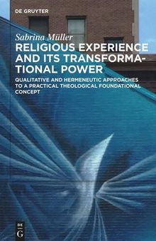 Religious Experience and Its Transformational Power: Qualitative and Hermeneutic Approaches to a Practical Theological Foundational Concept
