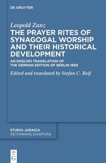 The Prayer Rites of Synagogal Worship and their Historical Development: Edited and translated by Stefan C. Reif

An English Translation of the German Edition of Berlin 1859