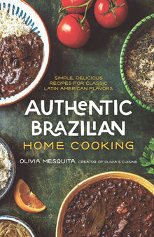 Authentic Brazilian Home Cooking: Simple, Delicious Recipes for Classic Latin American Flavors