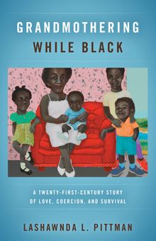 Grandmothering While Black: A Twenty-First-Century Story of Love, Coercion, and Survival