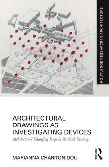 Architectural Drawings as Investigating Devices: Architecture's Changing Scope in the 20th Century
