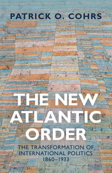 The New Atlantic Order: The Transformation of International Politics, 1860–1933