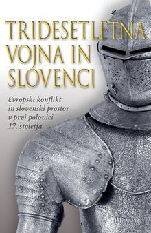 Tridesetletna vojna in Slovenci. Evropski konflikt in slovenski prostor v prvi polovici 17. stoletja