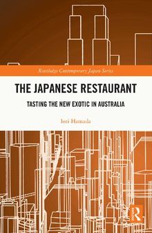 The Japanese Restaurant: Tasting the New Exotic in Australia (Routledge Contemporary Japan Series)