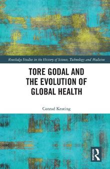 Tore Godal and the Evolution of Global Health (Routledge Studies in the History of Science, Technology and Medicine)