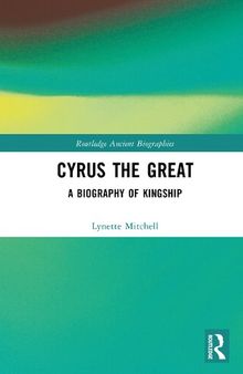 Cyrus the Great: A Biography of Kingship (Routledge Ancient Biographies)