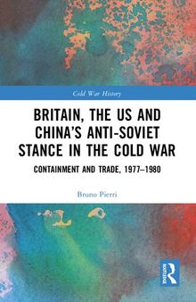 Britain, the US and China’s Anti-Soviet Stance in the Cold War: Containment and Trade, 1977-1980 (Cold War History)