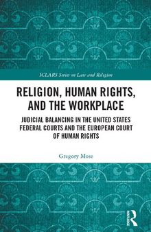 Religion, Human Rights, and the Workplace: Judicial Balancing in the United States Federal Courts and the European Court of Human Rights (ICLARS Series on Law and Religion)