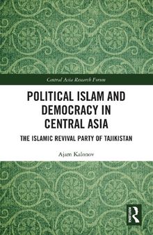 Political Islam and Democracy in Central Asia: The Islamic Revival Party of Tajikistan (Central Asia Research Forum)