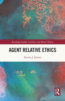Agent Relative Ethics (Routledge Studies in Ethics and Moral Theory)