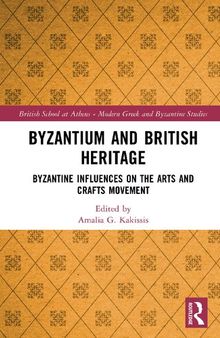 Byzantium and British Heritage: Byzantine influences on the Arts and Crafts Movement (British School at Athens - Modern Greek and Byzantine Studies)