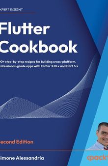 Flutter Cookbook: 100+ step-by-step recipes for building cross-platform, professional-grade apps with Flutter 3.10.x and Dart 3.x,
