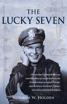 The Lucky Seven: One airman’s remarkable true wartime story of escape and evasion from German-occupied Europe, and the brave résistance fighters who delivered him to freedom.