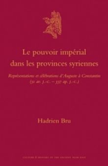 Le pouvoir impérialdans les provinces syriennes: Représentations et célébrations d'Auguste à Constantin (31 av. J.-C. – 337 ap. J.-C.)