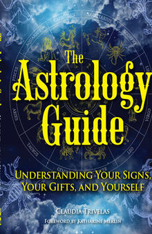 The Astrology Guide: Understanding Your Signs, Your Gifts, and Yourself