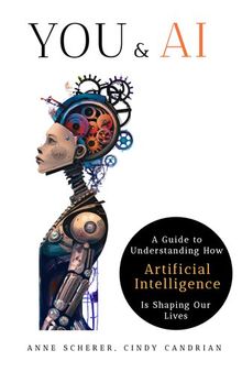 You & AI: A Guide to Understanding How Artificial Intelligence Is Shaping Our Lives