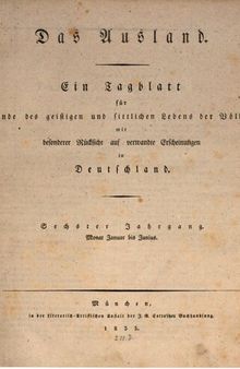 Das Ausland. Ein Tageblatt für Kunde des geistigen und sittlichen Lebens der Völker mit besonderer Rücksicht auf verwandte Erscheinungen in Deutschland