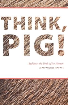 Think, Pig!: Beckett at the Limit of the Human