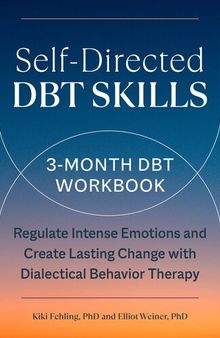 Self-Directed DBT Skills: A 3-Month DBT Workbook to Regulate Intense Emotions and Create Lasting Change with Dialectical Behavior Therapy