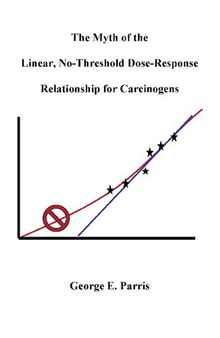 The Myth of the Linear, No-Threshold Dose-Response Relationship for Carcinogens.