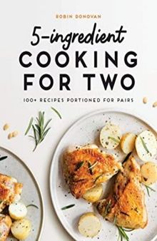 5-Ingredient Cooking for Two: 100 Recipes Portioned for Pairs