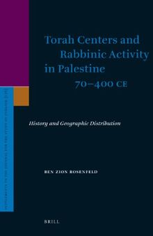 Torah Centers and Rabbinic Activity in Palestine 70 - 400 C.E. : History and Geographic Distribution
