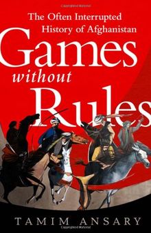 Games without Rules: The Often-Interrupted History of Afghanistan