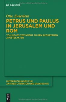 Petrus und Paulus in Jerusalem und Rom: Vom Neuen Testament zu den apokryphen Apostelakten