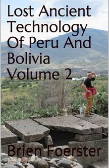 Lost Ancient Technology Of Peru And Bolivia Volume 2