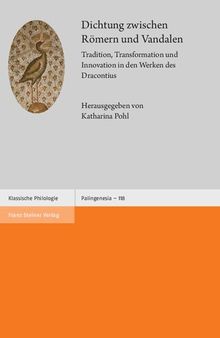 Dichtung zwischen Römern und Vandalen: Tradition, Transformation und Innovation in den Werken des Dracontius