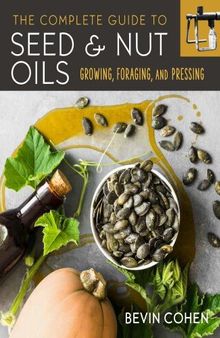 The Complete Guide to Seed and Nut Oils