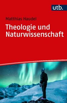 Theologie und Naturwissenschaft: zur Überwindung von Vorurteilen und zu ganzheitlicher Wirklichkeitserkenntnis