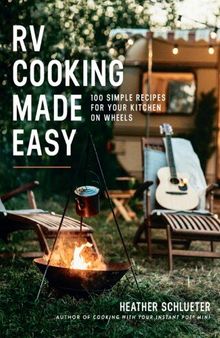 RV Cooking Made Easy: 100 Simple Recipes for Your Kitchen on Wheels