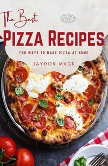 The Best Pizza Recipes: Fun Ways to Make Pizza at Home