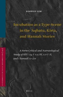 Incubation as a Type-Scene in the ʾAqhatu, Kirta, and Hannah Stories: A Form-Critical and Narratological Study of KTU 1.14 I–1.15 III, 1.17 I–II, and 1 Samuel 1:1–2:11