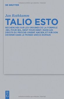 Talio Esto: Recherches sur les origines de la formule ‹oeil pour oeil, dent pour dent › dans les droits du Proche-Orient ancien, et sur son devenir dans le monde gréco-romain