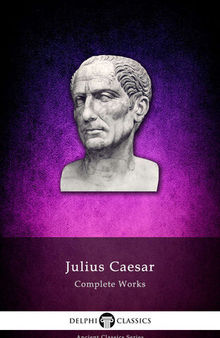 Delphi Complete Works of Julius Caesar (Illustrated) (Delphi Ancient Classics Book 7)