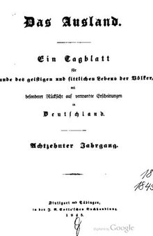 Das Ausland. Ein Tageblatt für Kunde des geistigen und sittlichen Lebens der Völker mit besonderer Rücksicht auf verwandte Erscheinungen in Deutschland